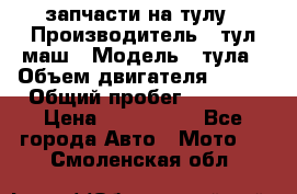 запчасти на тулу › Производитель ­ тул-маш › Модель ­ тула › Объем двигателя ­ 200 › Общий пробег ­ ----- › Цена ­ 600-1000 - Все города Авто » Мото   . Смоленская обл.